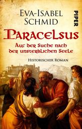 Paracelsus - Auf der Suche nach der unsterblichen Seele - Historischer Roman