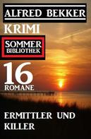 Alfred Bekker: Ermittler und Killer: Krimi Sommer Bibliothek 16 Romane 
