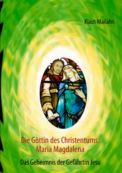 Die Göttin des Christentums: Maria Magdalena - Das Geheimnis der Gefährtin Jesu