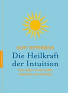 Kurt Tepperwein: Die Heilkraft der Intuition 