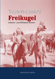 Die Freikugel - Indianer- und Wildwest-Roman