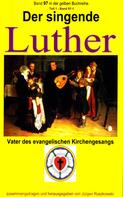 Martin Luther: Der singende Luther - Vater des evangelischen Gesangs - Teil 1 