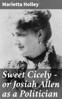 Marietta Holley: Sweet Cicely — or Josiah Allen as a Politician 