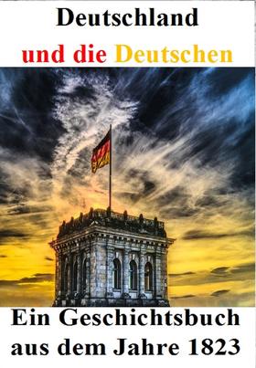 Deutschland und die Deutschen: Ein Geschichtsbuch aus dem Jahre 1823