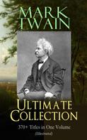 Mark Twain: MARK TWAIN Ultimate Collection: 370+ Titles in One Volume (Illustrated) 