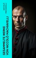Niccolo Machiavelli: Gesammelte Werke von Niccolò Machiavelli 