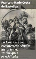 François-Marie Costa de Bastelica: La Corse et son recrutement : études historiques, statistiques et médicales 