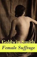 Goldwin Smith: Female Suffrage (a historical conservative point of view) 