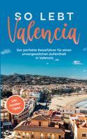 Sandra Wallenstein: So lebt Valencia: Der perfekte Reiseführer für einen unvergesslichen Aufenthalt in Valencia - inkl. Insider-Tipps 