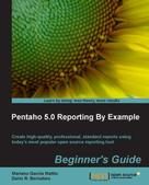 Mariano Garcia Mattio: Pentaho 5.0 Reporting By Example Beginner's Guide 