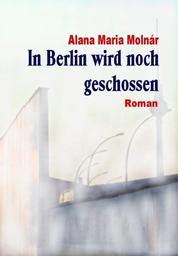 In Berlin wird noch geschossen e-book - Roman