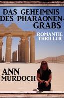 Ann Murdoch: Das Geheimnis des Pharaonengrabs: Romantic Thriller 