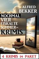 Alfred Bekker: Nochmal vier eiskalte Sommerkrimis: 4 Krimis im Paket 