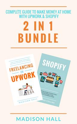 Complete Guide To Make Money At Home With Upwork & Shopify (2 in 1 Bundle)