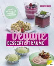 Vegane Dessertträume - Cremes, Küchlein, Eis und kleine Naschereien