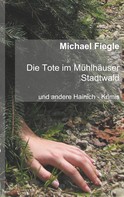 Michael Fiegle: Die Tote im Mühlhäuser Stadtwald 