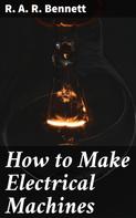 R. A. R. Bennett: How to Make Electrical Machines 
