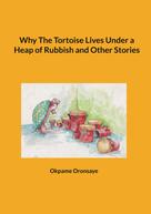 Okpame Oronsaye: Why The Tortoise Lives Under a Heap of Rubbish and Other Stories 