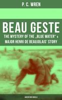 P. C. Wren: Beau Geste: The Mystery of the "Blue Water" & Major Henri De Beaujolais' Story (Adventure Novels) 