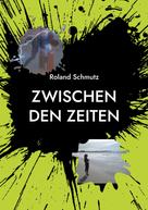 Roland Schmutz: Zwischen den Zeiten 