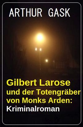 Gilbert Larose und der Totengräber von Monks Arden: Kriminalroman