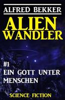 Alfred Bekker: Alienwandler #1: Ein Gott unter Menschen ★★★★★