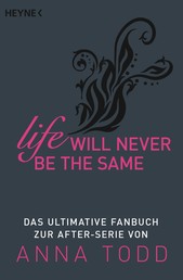 Life will never be the same - Das ultimative Fanbuch zur AFTER-Serie von Anna Todd
