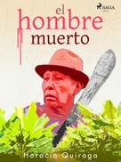 Horacio Quiroga: El hombre muerto 
