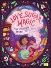 Love, Sugar, Magic - Fünf Schwestern und ein Zauberspruch - Mit magisch-leckeren Backrezepten