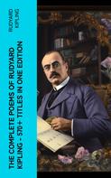 Rudyard Kipling: The Complete Poems of Rudyard Kipling – 570+ Titles in One Edition 