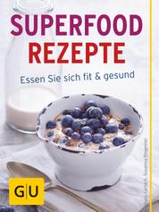 Superfood Rezepte - Essen Sie sich fit und gesund mit Chia, Quinoa, Grünkohl & Co