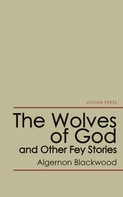 Algernon Blackwood: The Wolves of God and Other Fey Stories 