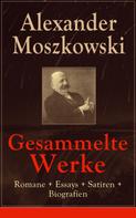 Alexander Moszkowski: Gesammelte Werke: Romane + Essays + Satiren + Biografien 