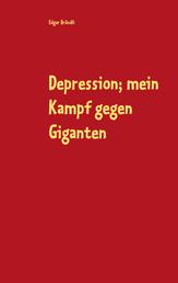 Depression; mein Kampf gegen Giganten - Erlebnisbericht damit Aussenstehende diese heimtückische Krankheit besser verstehen und dadurch die Betroffenen optimaler unterstützen können.