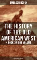 Emerson Hough: The History of the Old American West – 4 Books in One Volume (Illustrated Edition) 