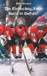 Die Eishockey Yetis: Halle in Gefahr! - Das Jugendbuch zur Eishockey WM