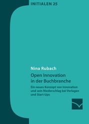 Open Innovation in der Buchbranche - Ein neues Konzept von Innovation und sein Niederschlag bei Verlagen und Start-Ups
