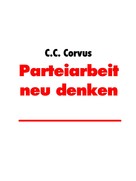 C. C. Corvus: Parteiarbeit neu denken 
