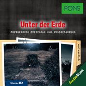 PONS Hörkrimi Deutsch als Fremdsprache: Unter der Erde - Mörderische Kurzkrimis zum Deutschlernen (B1)