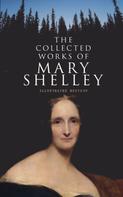 Mary Shelley: The Collected Works of Mary Shelley (Illustrated Edition) 