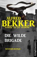 Alfred Bekker: Jay Desmond - Die wilde Brigade 
