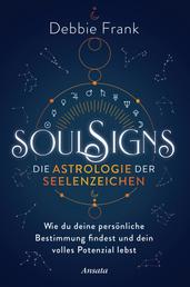 Soul Signs - Die Astrologie der Seelenzeichen - Wie du deine persönliche Bestimmung findest und dein volles Potenzial lebst