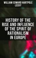 William Edward Hartpole Lecky: History of the Rise and Influence of the Spirit of Rationalism in Europe 