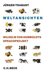 Weltansichten - Wilhelm von Humboldts Sprachprojekt