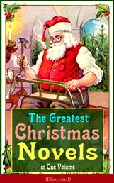 The Greatest Christmas Novels in One Volume (Illustrated) - Life and Adventures of Santa Claus, The Romance of a Christmas Card, The Little City of Hope, The Wonderful Life, Little Women, Anne of Green Gables, Little Lord Fauntleroy, Peter Pan…