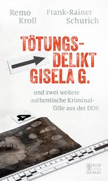 Tötungsdelikt Gisela G. - und zwei weitere authentische Kriminalfälle aus der DDR