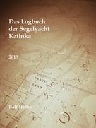 Ralf Reiter: Das Logbuch der Segelyacht Katinka Band 1 