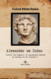 Alexander am Indus - Ein lyrisch-dramatisches Gedicht Zur Feier des Krönungsfestes von Kai-ser Alexander I.