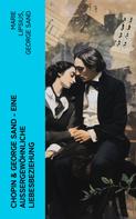 George Sand: Chopin & George Sand – Eine außergewöhnliche Liebesbeziehung 