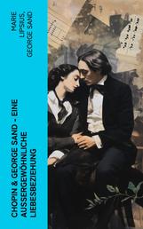 Chopin & George Sand – Eine außergewöhnliche Liebesbeziehung - Lebensgeschichten von George Sand und Frédéric Chopin